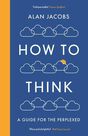 PROFILE BOOKS UK - How To Think A Guide for the Perplexed PROFILE BOOKS UK - How To Think A Guide for the Perplexed