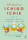 PENGUIN BOOKS UK - The Book Of Ichigo Ichie The Art Of Making The Most Of Every Moment The Japanese Way PENGUIN BOOKS UK - The Book Of Ichigo Ichie The Art Of Making The Most Of Every Moment The Japanese Way