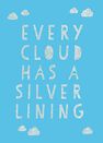 SUMMERSDALE PUBLISHERS - Every Cloud Has A Silver Lining Encouraging Quotes To Inspire Positivity SUMMERSDALE PUBLISHERS - Every Cloud Has A Silver Lining Encouraging Quotes To Inspire Positivity