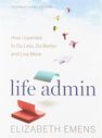 HOUGHTON MIFFLIN HARCOURT USA - Life Admin How I Learned To Do Less Do Better and Live More HOUGHTON MIFFLIN HARCOURT USA - Life Admin How I Learned To Do Less Do Better and Live More