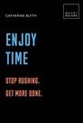 QUARTET BOOKS UK - Enjoy Time Stop rushing. Get more done. 20 thought-provoking lessons. QUARTET BOOKS UK - Enjoy Time Stop rushing. Get more done. 20 thought-provoking lessons.